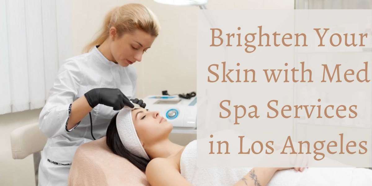Brighten Your Skin with Med Spa Services in Los Angeles