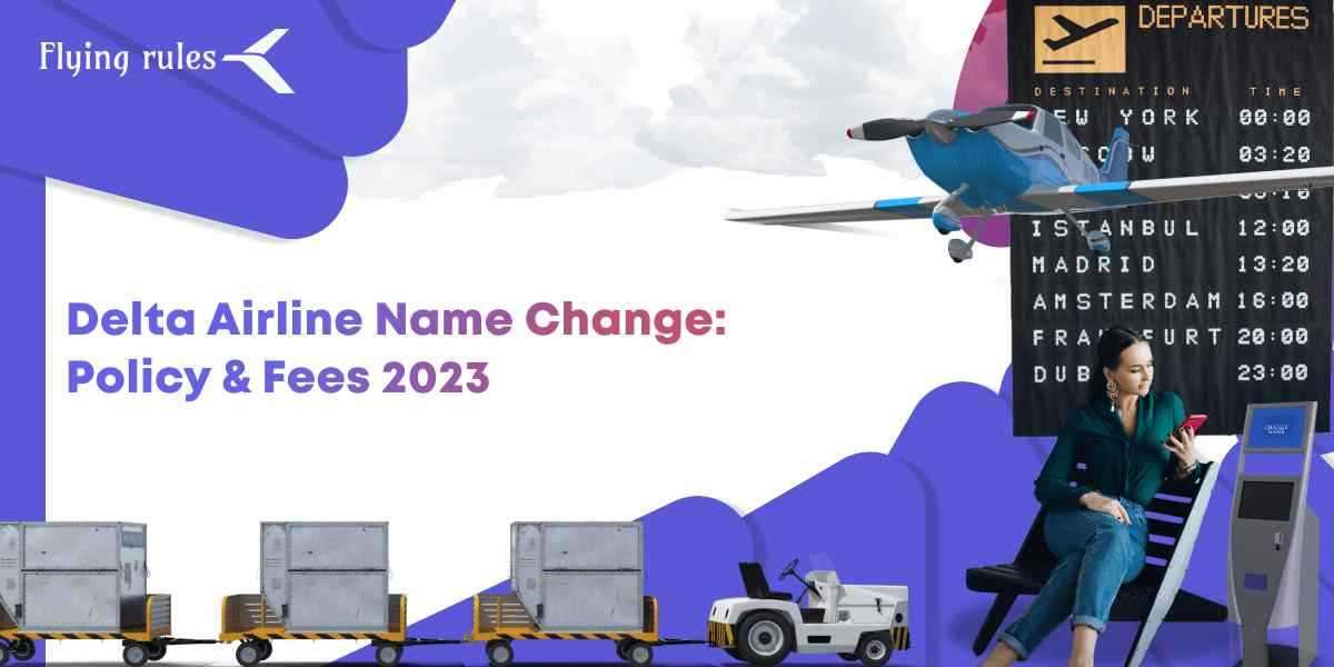 Delta Airline Name Change: Policy & Fees 2023